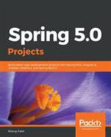 Spring 5.0 Projects: Build seven web development projects with Spring MVC, Angular 6, JHipster, WebFlux, and Spring Boot 2 1788390415 Book Cover