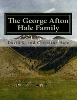 The George Afton Hale Family: Their Story, Lives Well Lived 1511544228 Book Cover