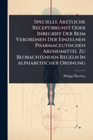 Specielle à rztliche Receptirkunst Oder Inbegriff Der Beim Verordnen Der Einzelnen Pharmaceutischen Arzneimittel Zu Beobachtenden Regeln In Alphabetischer Ordnung (German Edition) 1024840581 Book Cover