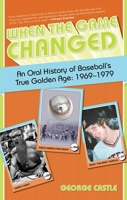 When the Game Changed: An Oral History of Baseball's True Golden Age: 1969-1979 1599219336 Book Cover