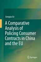 A Comparative Analysis of Policing Consumer Contracts in China and the EU 9811329885 Book Cover