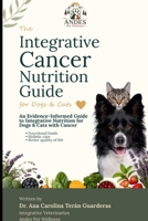The Integrative Cancer Nutrition Guide for Dogs & Cats: An Evidence-Informed Guide to Integrative Nutrition, Functional Foods, Holistic Support, and Quality of Life During Cancer Treatment B0HD7NQ5K4 Book Cover