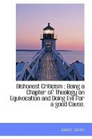 Dishonest Criticism: Being A Chapter Of Theology On Equivocation And Doing Evil For A Good Cause : An Answer To Dr. Richard F. Littledale 0548706972 Book Cover