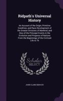 Ridpath's Universal History: An Account of the Origin, Primitive Condition, and Race Development of the Greater Divisions of Mankind, and Also of the ... Life to Th: Ridpath's Universal History: 1017035881 Book Cover