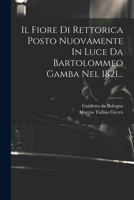 Il Fiore Di Rettorica Posto Nuovamente In Luce Da Bartolommeo Gamba Nel 1821... 1022364642 Book Cover