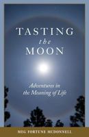 Tasting the Moon: Adventures in the Meaning of Life 0615424996 Book Cover