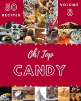Oh! Top 50 Candy Recipes Volume 8: Everything You Need in One Candy Cookbook! B095TGFR9H Book Cover