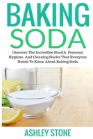 Baking Soda: Discover The Incredible Health, Personal Hygiene, And Cleaning Hacks That Everyone Needs To Know About Baking Soda (Baking Soda, DIY Household Hacks, Natural Remedies) 1503278794 Book Cover