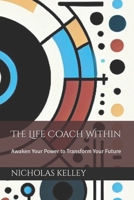 The Life Coach Within: Awaken Your Power to Transform Your Future B0DX9DPY6M Book Cover