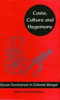 Caste, Culture and Hegemony: Social Dominance in Colonial Bengal 0761998497 Book Cover