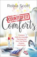 Counterfeit Comforts: Freedom from the Imposters That Keep You from True Peace, Purpose and Passion 0800798120 Book Cover