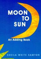 Moon to Sun: An Adding Book (Samton, Sheila White. Adding Book.) 1878093134 Book Cover