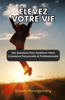 Élevez Votre vie: Des Questions Pour Améliorer Votre Croissance Personnelle et Professionnelle (French Edition) B0DZBVX4GZ Book Cover