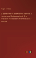 El gran tribuno de la democracia francesa, o, La muerte de Mirabeau episodio de la revolución francesa de 1791 en tres actos y en prosa 336803507X Book Cover