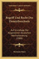 Begriff Und Recht Des Domizilwechsels: Auf Grundlage Der Allgemeinen Deutschen Wechselordnung (1908) 1160314934 Book Cover