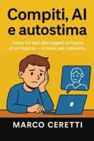 Compiti, AI e autostima: Come l’AI può distruggere la fiducia di un ragazzo e come può costruirla. (Crescere nell’Era Digitale) B0G3NV8W6J Book Cover