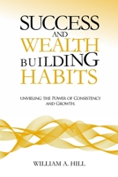 Success and wealth-building habits:: Unveiling the power of consistency and growth B0C9SB2KSV Book Cover