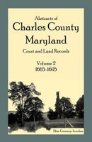 Abstracts of Charles County, Maryland Court and Land Records: Volume 2: 1665-1695 158549285X Book Cover