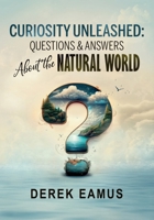 CURIOSITY UNLEASHED: Questions and Answers about the Natural World 1763678504 Book Cover