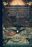 A Paraphrase And Comment Upon All The Epistles & Gospels Appointed To Be Used In The Church Of England On All Sundays And Holy-days, Volume 4 1175057959 Book Cover
