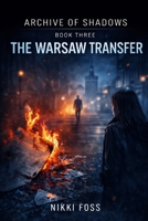 THE WARSAW TRANSFER: A Dark Investigative Thriller (Archive of Shadows Book 3) B0GXKN6HG8 Book Cover