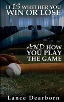 It Is Whether You Win Or Lose And How You Play The Game 0692819983 Book Cover