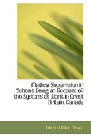 Medical Supervision in Schools Being an Account of the Systems at Work in Great Britain, Canada 0526881011 Book Cover