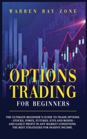 Options Trading For Beginners: The Ultimate Beginner's Guide To Trade Options (Stocks, Forex, Futures, Etfs And Bonds) And Easily Profit In Any Market Conditions. The Best Strategies For Passive Incom 180147706X Book Cover