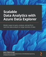 Scalable Data Analytics with Azure Data Explorer: Modern ways to query, analyze, and perform real-time data analysis on large volumes of data 1801078548 Book Cover