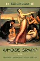Whose Spain?: Negotiating Spanish Music in Paris, 1908-1929 0199858462 Book Cover