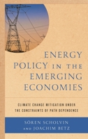 Energy Policy in the Emerging Economies: Climate Change Mitigation under the Constraints of Path Dependence 1498534368 Book Cover