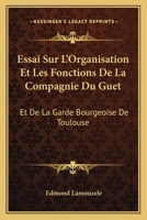 Essai Sur L'Organisation Et Les Fonctions De La Compagnie Du Guet: Et De La Garde Bourgeoise De Toulouse: Au XVII Et Au XVIII Siecle (1906) 112044201X Book Cover