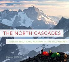 The North Cascades: Finding Beauty and Renewal in the Wild Nearby 1594857717 Book Cover
