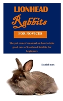 LIONHEAD RABBITS FOR NOVICES: The pet owner’s manual on how to take good care of Lionhead Rabbits for beginners B08JHWT2BP Book Cover