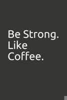 Be Strong. Like Coffee.: lined notebook 1677960884 Book Cover