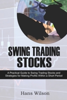 Swing Trading Stocks: A Practical Guide to Swing Trading Stocks and Strategies for Making Profits Within a Short Period B08RC5RG9D Book Cover