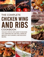 The Complete Chicken Wing And Ribs Cookbook: The Easy Step-by-Step Guide to Discover the Carnivore Diet and Real American BBQ with 200 Flavorful and Delicious Recipes 1801649006 Book Cover