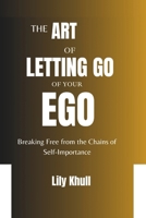 THE ART OF LETTING GO OF YOUR EGO: Breaking Free from the Chains of Self-Importance B0DQGCTK3W Book Cover