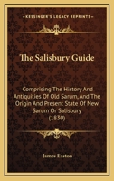 The Salisbury Guide: Giving an Account of the Antiquities of Old Sarum, and of the Subterraneous Passage Lately Discovered There: The Ancient and Present State of New Sarum, Or Salisbury, ... 114913075X Book Cover