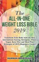 The All-in-One Weight Loss Bible 2019: Transform Your Body with the Best Intermittent Fasting, Ketogenic, Paleo, Vegan, Keto Diet and Meal Plan Strategies of 2019 (Beginners Guide) 1950788172 Book Cover