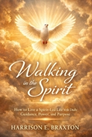 Walking in the Spirit: How to Live a Spirit-Led Life with Daily Guidance, Power, and Purpose (The Spiritual Intimacy Series) B0GXPFN1PY Book Cover