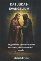 Das Judas-Evangelium: Die geheime Geschichte des Verräters, der auserwählt wurde (German Edition) B0GYGZLX3S Book Cover
