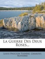 La Guerre Des Deux Roses... - Primary Source Edition 1016054165 Book Cover