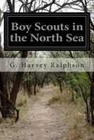 BOY SCOUTS IN THE NORTH SEA or The Mystery of a Sub 1502757079 Book Cover
