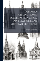 Defensio Iurisdictionis Ecclesiastica Circa Appellationes Ab Officiali Leodiensi... 1275139647 Book Cover