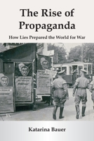 The Rise of Propaganda: How Lies Prepared the World for War 9347436518 Book Cover