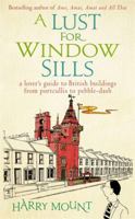 A Lust for Window Sills: A Lover's Guide to British Buildings from Portcullis to Pebble Dash 1408700905 Book Cover