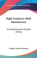 High-Explosive Shell Manufacture: A Comprehensive Treatise 0548904723 Book Cover