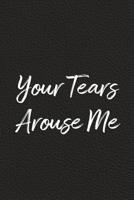 Your Tears Arouse Me: BDSM, Kink, and Fetish Scene Reflection and Growth Log 1071391712 Book Cover