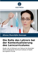 Die Rolle des Lehrers bei der Kontextualisierung des Lerncurriculums:: Studie, die im Zeitraum von Februar bis Dezember 2019 am Benguela Technical ... of Health durchgeführt wurde 6203591564 Book Cover